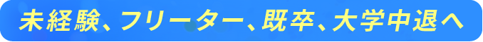 未経験、フリーター、既卒、大学中退へ